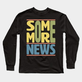 Some More News Long Sleeve T-Shirt